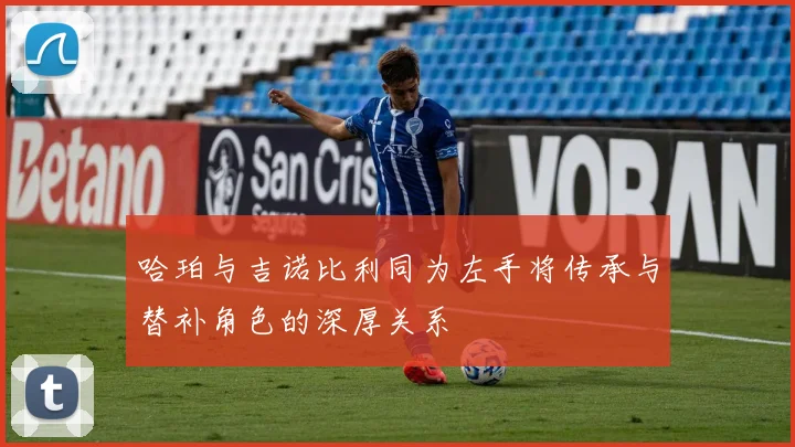 哈珀与吉诺比利同为左手将传承与替补角色的深厚关系