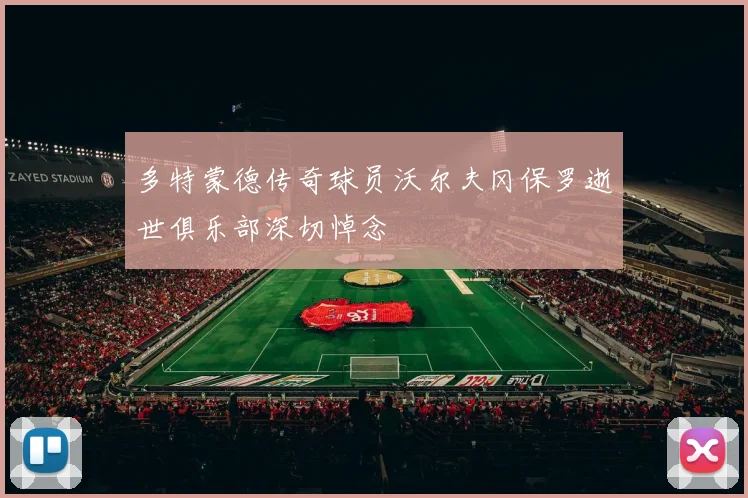 多特蒙德传奇球员沃尔夫冈保罗逝世俱乐部深切悼念